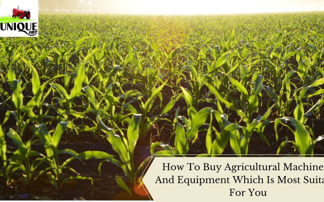 How To Buy Agricultural Machinery And Equipment Which Is Most Suitable For You