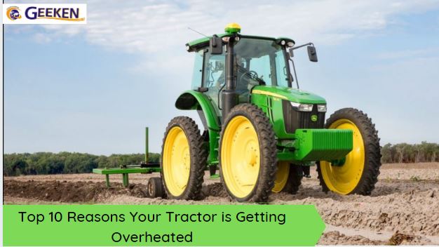 Top 10 Reasons Your Tractor is Getting Overheated