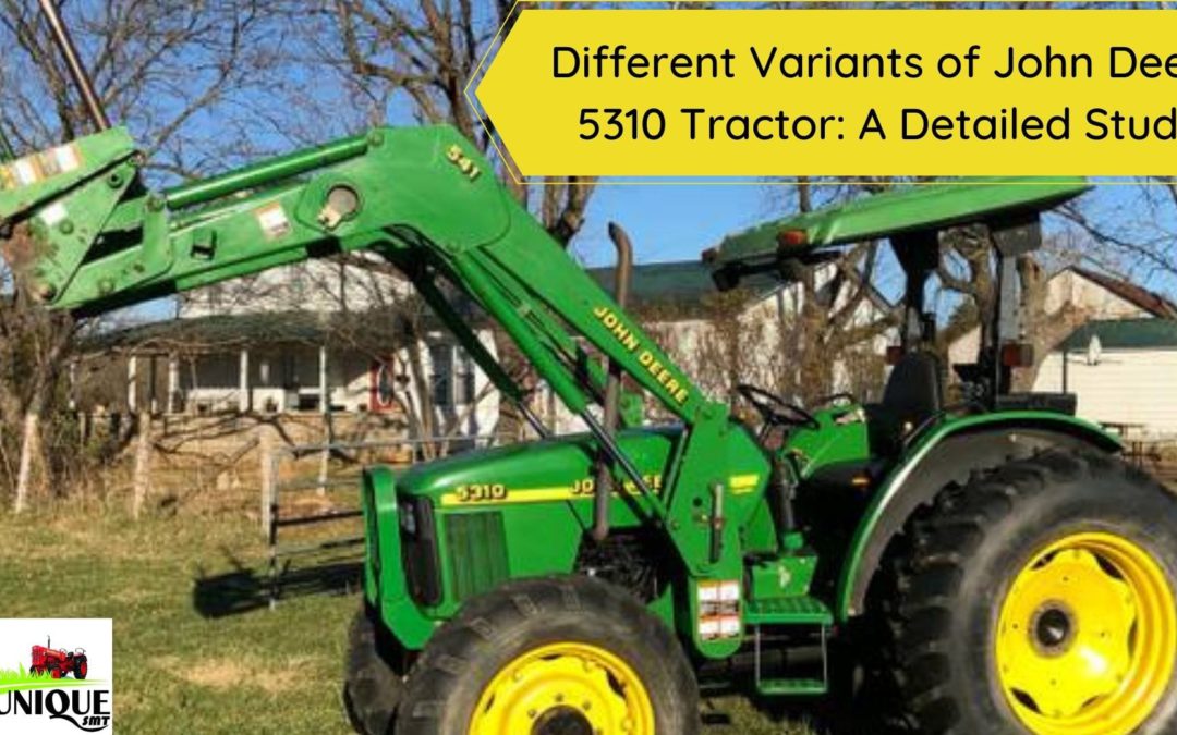 Different Variants of John Deere 5310 Tractor: A Detailed Study