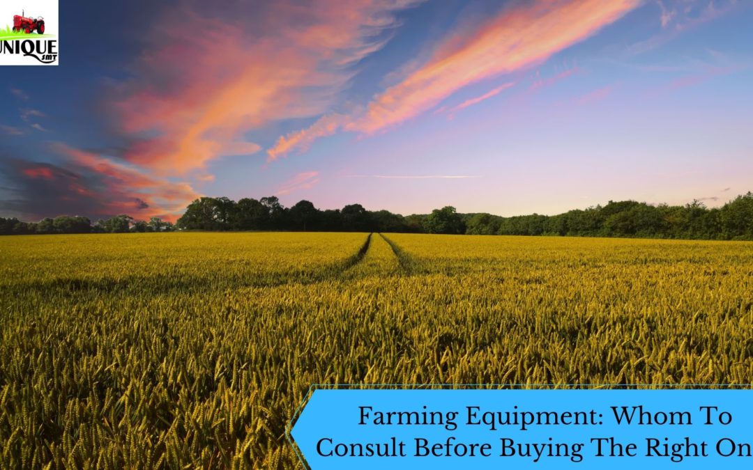 Farming Equipment: Whom To Consult Before Buying The Right One?