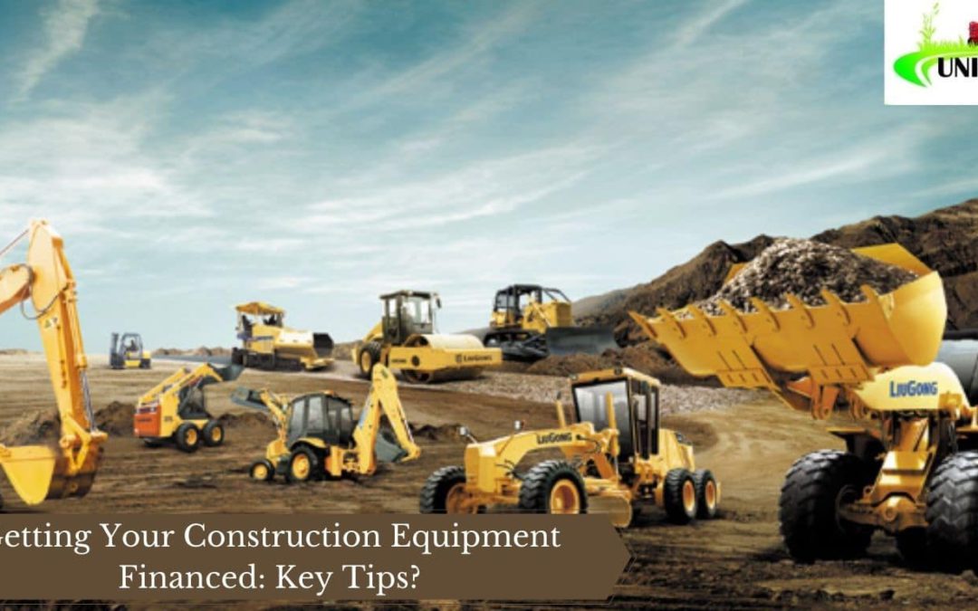 Getting Your Construction Equipment Financed: Key Tips?