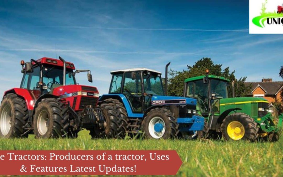 The Tractors: Producers of a tractor, Uses & Features Latest Updates!