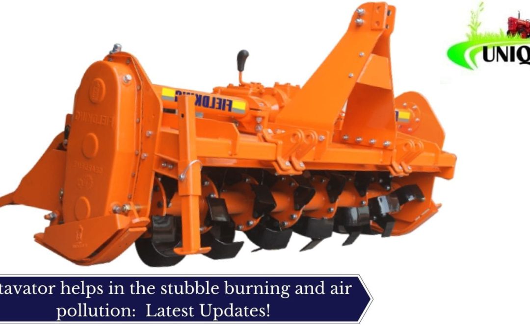 Rotavator helps in the stubble burning and air pollution: Latest Updates!