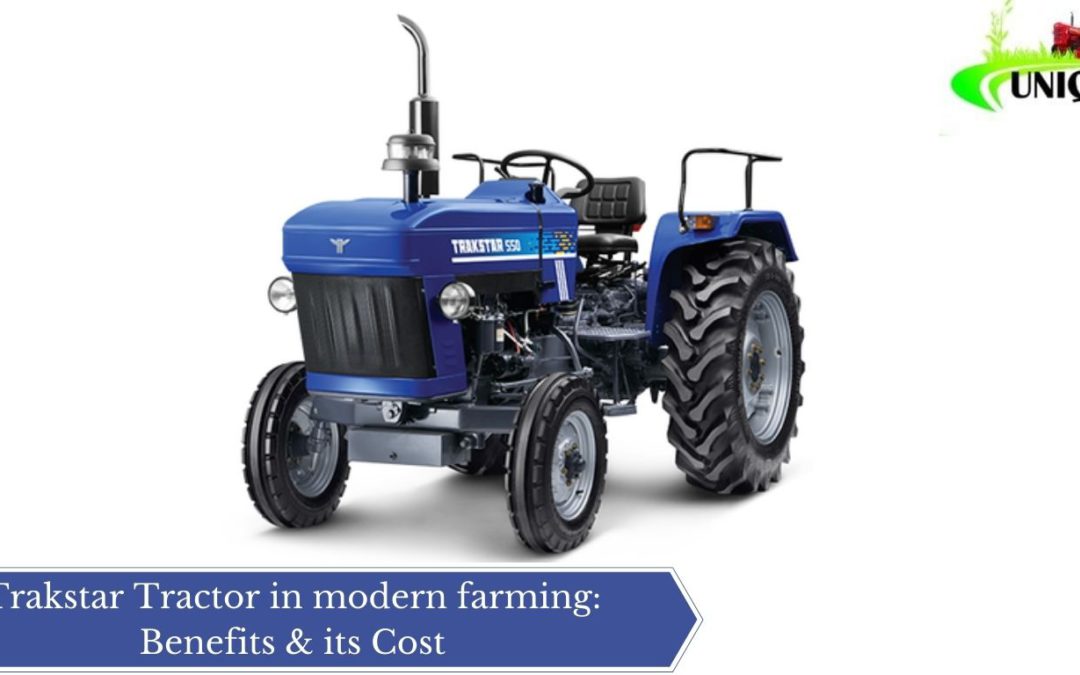 Trakstar Tractor in modern farming: Benefits & its Cost
