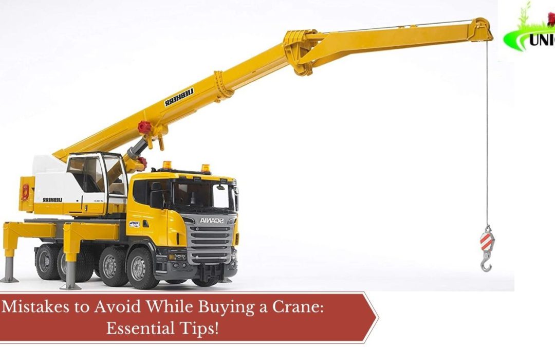 Mistakes to Avoid While Buying a Crane: Essential Tips!