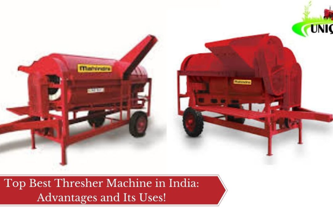 Top Best Thresher Machine in India: Advantages and Its Uses!