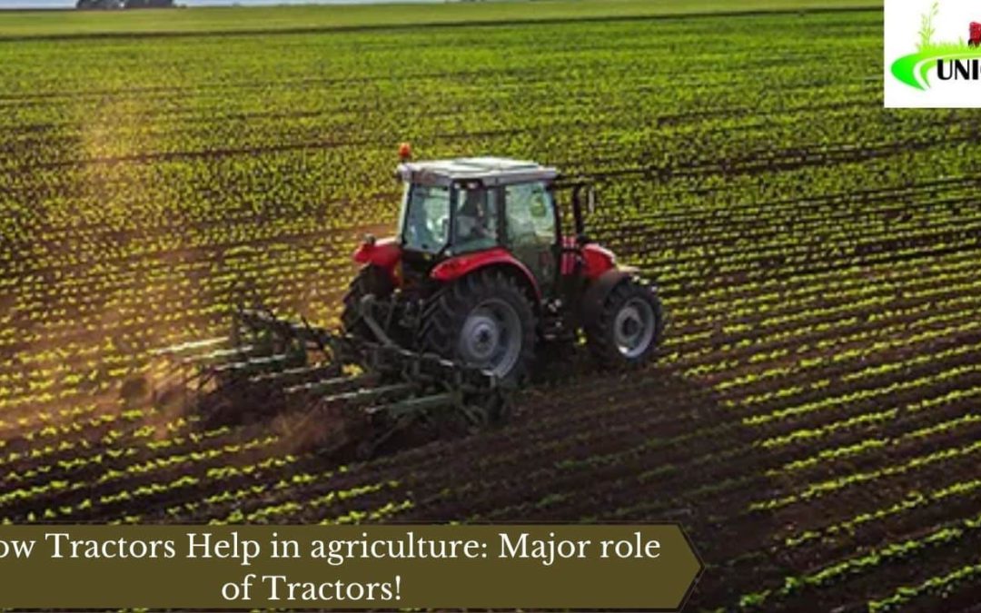 How Tractors Help in agriculture: Major role of Tractors!